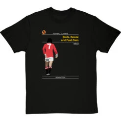 Football Classics: Birds, Booze And Fast Cars By George Best T-Shirt -ThinkWear Collective Sales football classics birds booze and fast cars tshirt blacktshirt