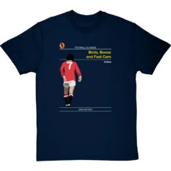 Football Classics: Birds, Booze And Fast Cars By George Best T-Shirt