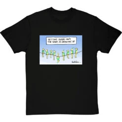 Getting Older Isn't The Same As Growing Up T-Shirt -ThinkWear Collective Sales getting older tshirt blacktshirt