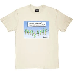 Getting Older Isn't The Same As Growing Up T-Shirt -ThinkWear Collective Sales getting older tshirt naturaltshirt