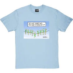 Getting Older Isn't The Same As Growing Up T-Shirt -ThinkWear Collective Sales getting older tshirt skybluetshirt