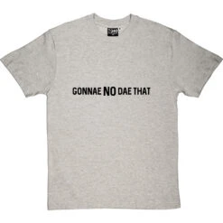 Gonnae No Dae That T-Shirt -ThinkWear Collective Sales gonnae no dae that tshirt 1 lightoxfordtshirt