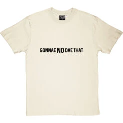 Gonnae No Dae That T-Shirt -ThinkWear Collective Sales gonnae no dae that tshirt 1 naturaltshirt
