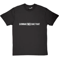 Gonnae No Dae That T-Shirt -ThinkWear Collective Sales gonnae no dae that tshirt 2 charcoaltshirt