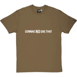 Gonnae No Dae That T-Shirt -ThinkWear Collective Sales gonnae no dae that tshirt 2 olivetshirt