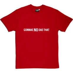 Gonnae No Dae That T-Shirt -ThinkWear Collective Sales gonnae no dae that tshirt 2 redtshirt