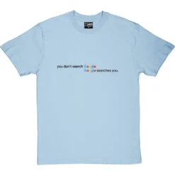 You Don't Search Google Google Searches You T-Shirt -ThinkWear Collective Sales google searches you tshirt 1 skybluetshirt