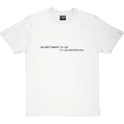You Don't Search Google Google Searches You T-Shirt -ThinkWear Collective Sales google searches you tshirt 1 whitetshirt