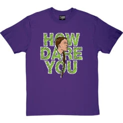Greta Thunberg: How Dare You T-Shirt -ThinkWear Collective Sales greta how dare you tshirt 178 purpletshirt