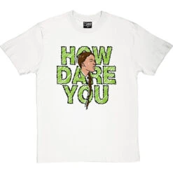 Greta Thunberg: How Dare You T-Shirt -ThinkWear Collective Sales greta how dare you tshirt 179 whitetshirt