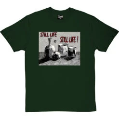 Still Life Is Still Life By Hadrian Richards T-Shirt -ThinkWear Collective Sales hadrian still life tshirt bottlegreentshirt