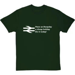 Have An Awayday, A Cheap Holiday, Do It Today! T-Shirt 26 Have An Awayday, A Cheap Holiday, Do It Today! T-Shirt -ThinkWear Collective Sales have an awayday tshirt 2 bottlegreentshirt