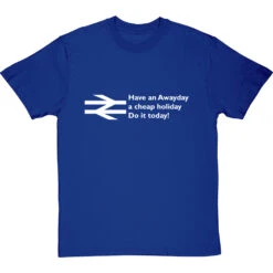Have An Awayday, A Cheap Holiday, Do It Today! T-Shirt 22 Have An Awayday, A Cheap Holiday, Do It Today! T-Shirt -ThinkWear Collective Sales have an awayday tshirt 2 royalbluetshirt