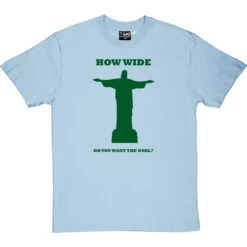 How Wide Do You Want The Goal? T-Shirt -ThinkWear Collective Sales how wide brazil tshirt 14 skybluetshirt