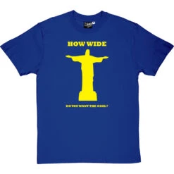 How Wide Do You Want The Goal? T-Shirt -ThinkWear Collective Sales how wide brazil tshirt 6 royalbluetshirt