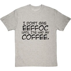 I Don't Give Eeffoc Until I've Had My Coffee T-Shirt -ThinkWear Collective Sales i dont give eeffoc tshirt 1 lightoxfordtshirt