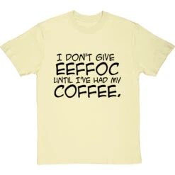 I Don't Give Eeffoc Until I've Had My Coffee T-Shirt -ThinkWear Collective Sales i dont give eeffoc tshirt 1 naturaltshirt