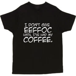 I Don't Give Eeffoc Until I've Had My Coffee T-Shirt -ThinkWear Collective Sales i dont give eeffoc tshirt 2 black mens v neck tshirt