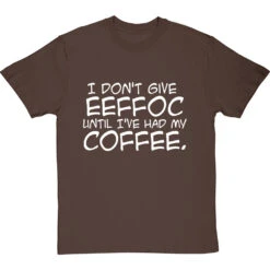 I Don't Give Eeffoc Until I've Had My Coffee T-Shirt -ThinkWear Collective Sales i dont give eeffoc tshirt 2 hazelnuttshirt