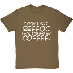 I Don't Give Eeffoc Until I've Had My Coffee T-Shirt -ThinkWear Collective Sales i dont give eeffoc tshirt 2 olivetshirt