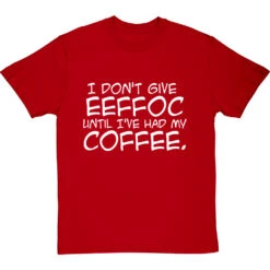 I Don't Give Eeffoc Until I've Had My Coffee T-Shirt -ThinkWear Collective Sales i dont give eeffoc tshirt 2 redtshirt