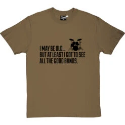 I May Be Old But At Least I Got To See All The Good Bands T-Shirt -ThinkWear Collective Sales i may be old best bands tshirt 1 olivetshirt