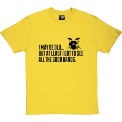 I May Be Old But At Least I Got To See All The Good Bands T-Shirt -ThinkWear Collective Sales i may be old best bands tshirt 1 yellowtshirt