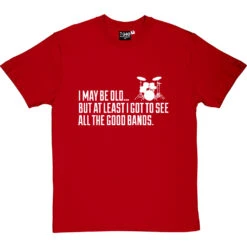 I May Be Old But At Least I Got To See All The Good Bands T-Shirt -ThinkWear Collective Sales i may be old best bands tshirt 2 redtshirt