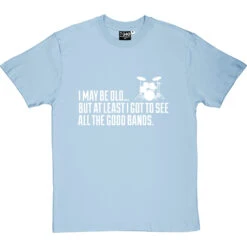 I May Be Old But At Least I Got To See All The Good Bands T-Shirt -ThinkWear Collective Sales i may be old best bands tshirt 2 skybluetshirt