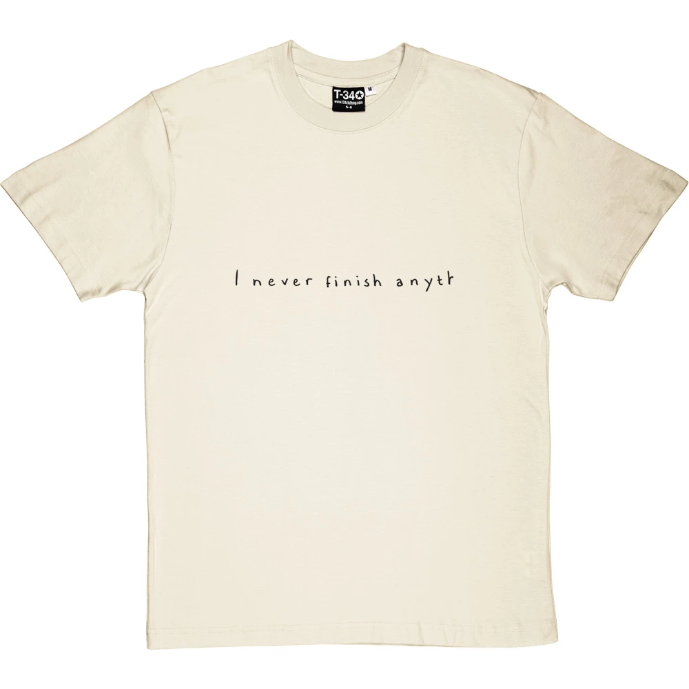 I Never Finish Anyth T-Shirt 16 I Never Finish Anyth T-Shirt - Image 16