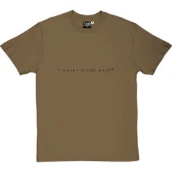 I Never Finish Anyth T-Shirt 27 I Never Finish Anyth T-Shirt -ThinkWear Collective Sales i never finish anyth tshirt 1 olivetshirt
