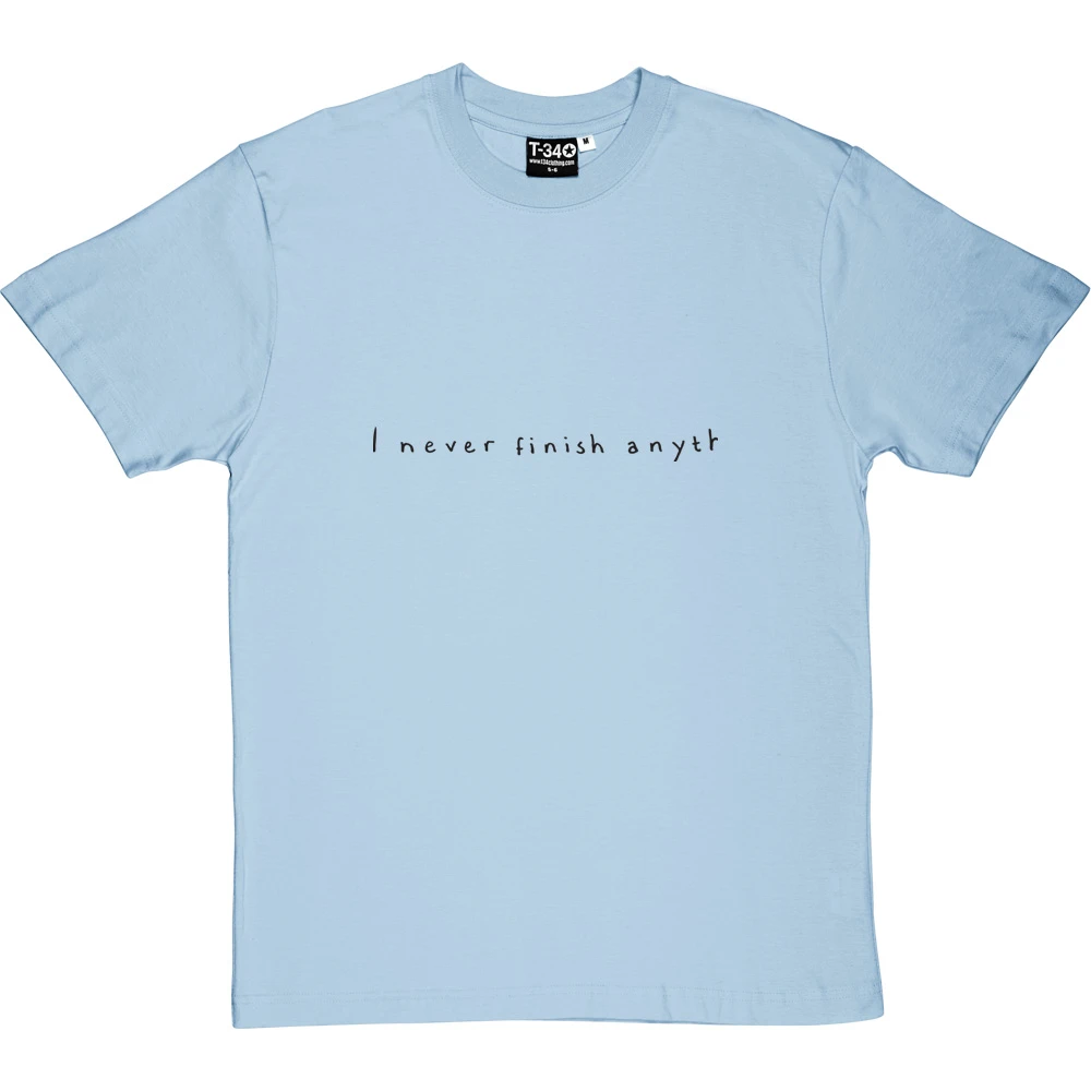 I Never Finish Anyth T-Shirt 20 I Never Finish Anyth T-Shirt - Image 20