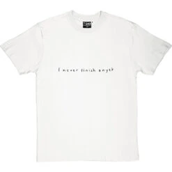 I Never Finish Anyth T-Shirt 22 I Never Finish Anyth T-Shirt -ThinkWear Collective Sales i never finish anyth tshirt 1 whitetshirt