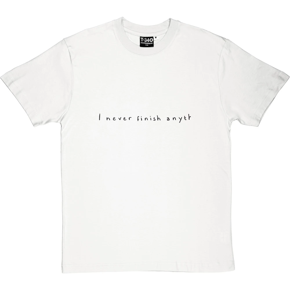 I Never Finish Anyth T-Shirt 3 I Never Finish Anyth T-Shirt - Image 3
