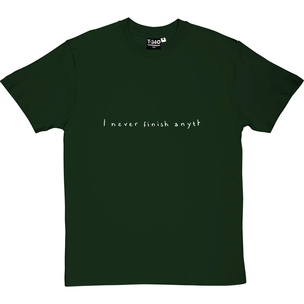 I Never Finish Anyth T-Shirt 18 I Never Finish Anyth T-Shirt - Image 18