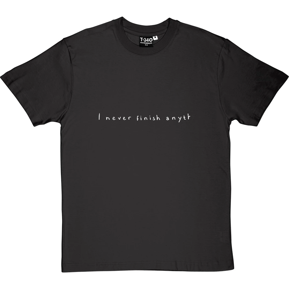 I Never Finish Anyth T-Shirt 13 I Never Finish Anyth T-Shirt - Image 13