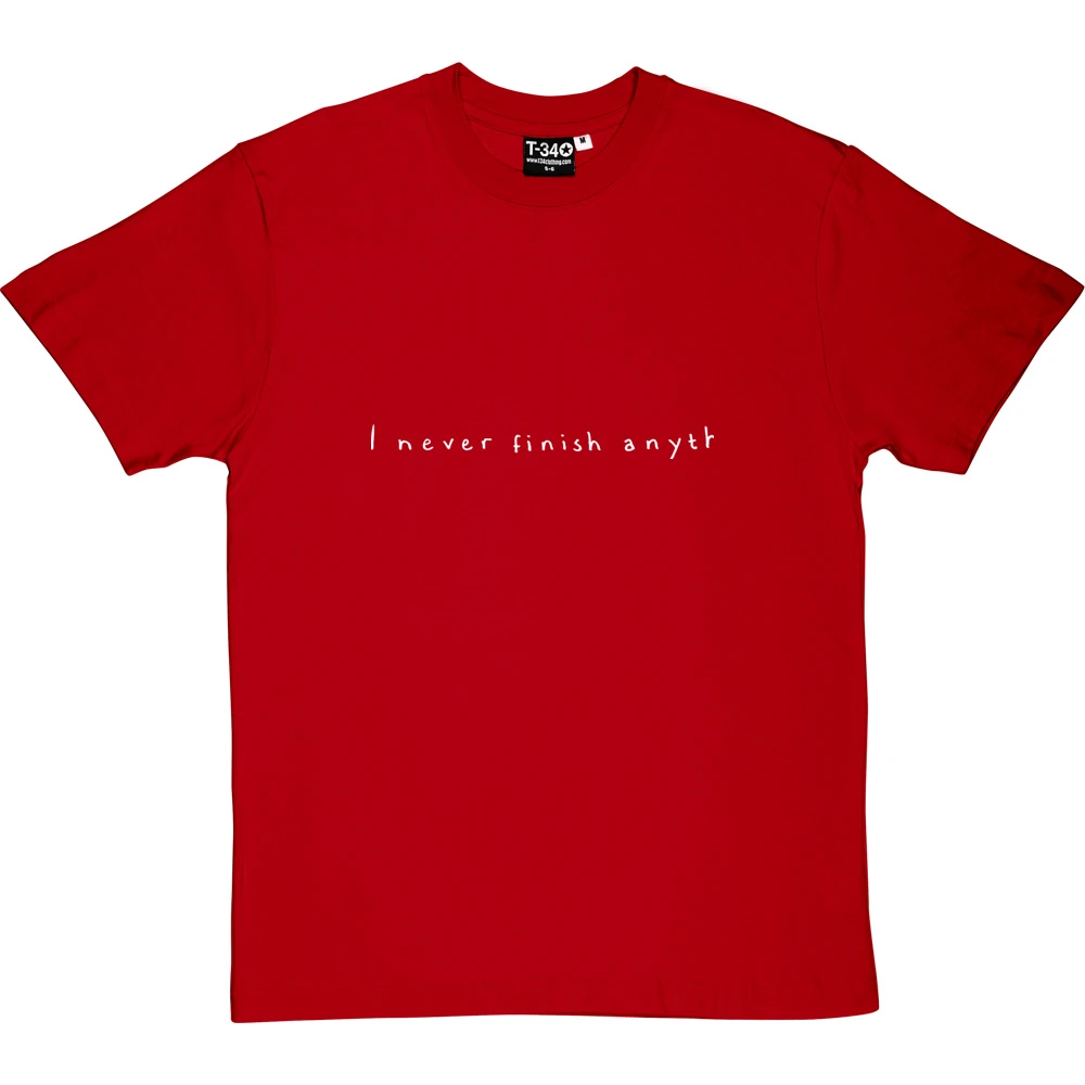 I Never Finish Anyth T-Shirt 19 I Never Finish Anyth T-Shirt - Image 19