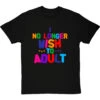 I No Longer Wish To Adult T-Shirt