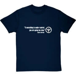 If Everything Is Under Control, You Are Going Too Slow T-Shirt -ThinkWear Collective Sales if everything is under control tshirt 178 navybluetshirt
