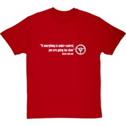 If Everything Is Under Control, You Are Going Too Slow T-Shirt -ThinkWear Collective Sales if everything is under control tshirt 178 redtshirt