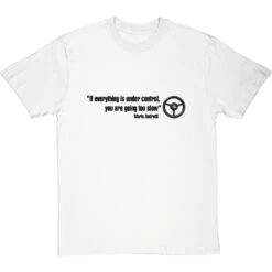 If Everything Is Under Control, You Are Going Too Slow T-Shirt -ThinkWear Collective Sales if everything is under control tshirt 179 whitetshirt
