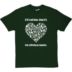 If It's Not Love T-Shirt -ThinkWear Collective Sales if its not love tshirt 2 bottlegreentshirt