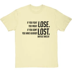 Bertolt Brecht "If You Fight You Might Lose" T-Shirt -ThinkWear Collective Sales if you fight you might lose tshirt 1 naturaltshirt