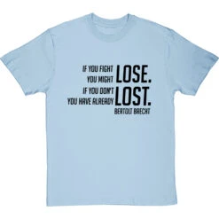 Bertolt Brecht "If You Fight You Might Lose" T-Shirt -ThinkWear Collective Sales if you fight you might lose tshirt 1 skybluetshirt
