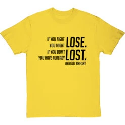 Bertolt Brecht "If You Fight You Might Lose" T-Shirt -ThinkWear Collective Sales if you fight you might lose tshirt 1 yellowtshirt