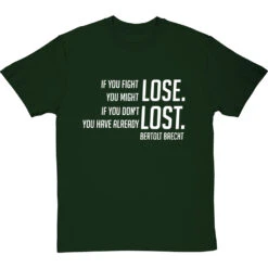 Bertolt Brecht "If You Fight You Might Lose" T-Shirt -ThinkWear Collective Sales if you fight you might lose tshirt 2 bottlegreentshirt