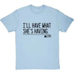 I'll Have What She's Having T-Shirt -ThinkWear Collective Sales ill have what shes having quote tshirt 1 skybluetshirt