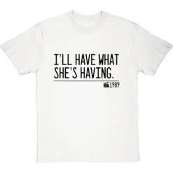 I'll Have What She's Having T-Shirt -ThinkWear Collective Sales ill have what shes having quote tshirt 1 whitetshirt