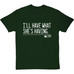 I'll Have What She's Having T-Shirt -ThinkWear Collective Sales ill have what shes having quote tshirt 2 bottlegreentshirt
