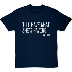 I'll Have What She's Having T-Shirt -ThinkWear Collective Sales ill have what shes having quote tshirt 2 navybluetshirt